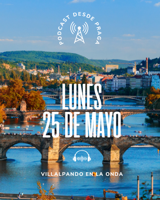 PODCAST PRAGA 2026 LUNES 25 MAYO